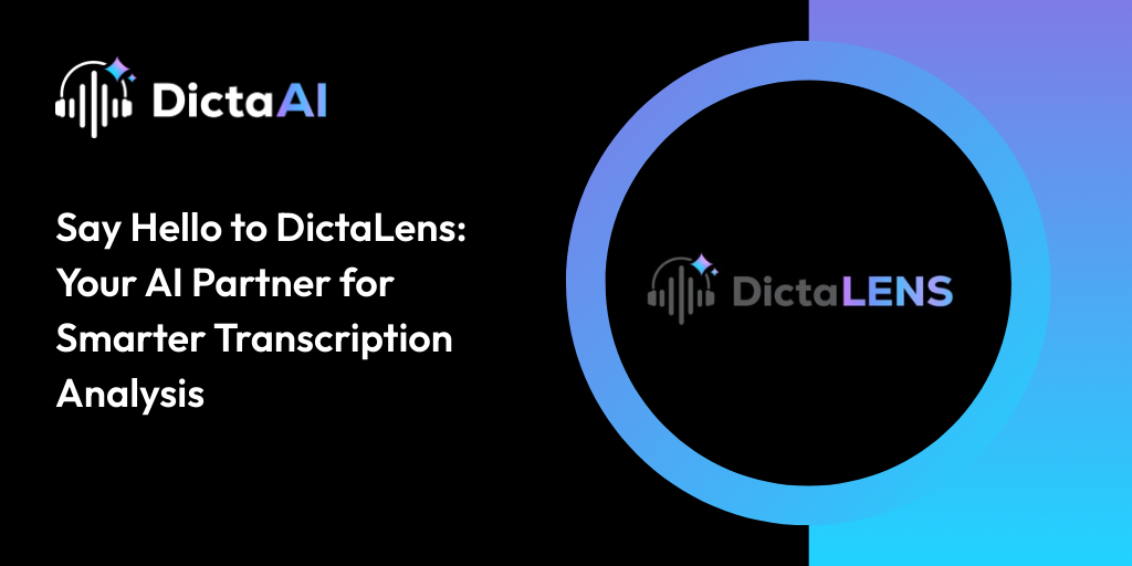 Say Hello to DictaLens: Your AI Partner for Smarter Transcription Analysis